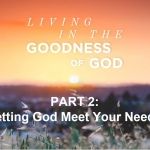 Living in the Goodness of God 0 Letting God Meet Your Needs