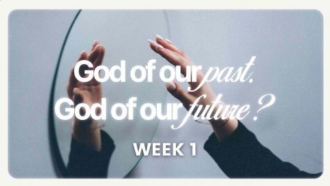 God of our Past. God of our Future? Week 1