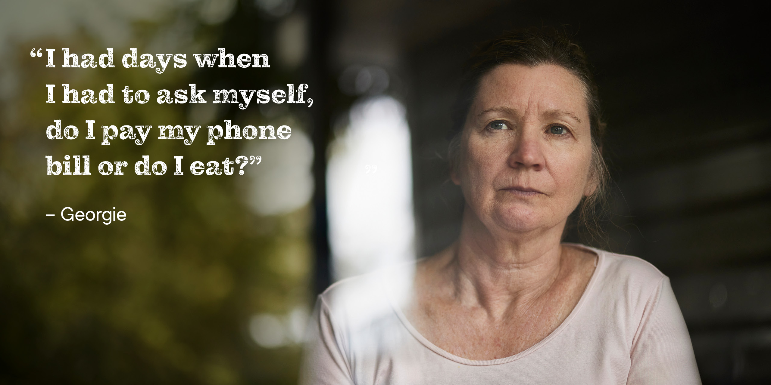 Image of Georgie. Quote: “I had days when I had to ask myself, do I pay my phone bill or do I eat?” - Georgie